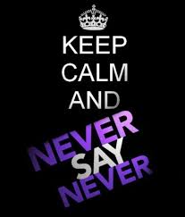 never say never